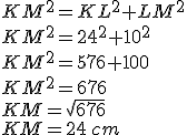 KM^2=KL^2+LM^2\\KM^2=24^2+10^2\\KM^2=576+100\\KM^2=676\\KM=\sqrt{676}\\KM=24\,cm